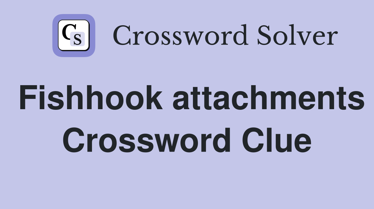 Fishhook attachments Crossword Clue