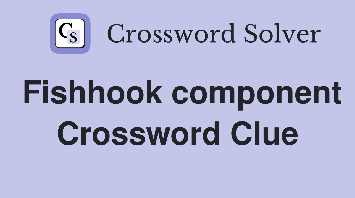 Fishhook component Crossword Clue