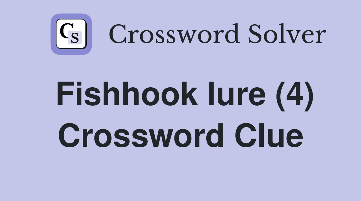 Fishhook lure (4) Crossword Clue
