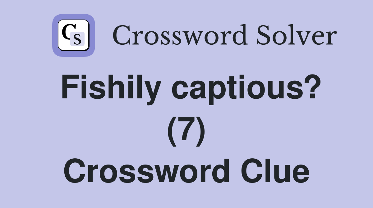 Fishily captious? (7) Crossword Clue