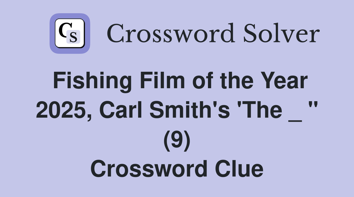 Fishing Film of the Year 2025, Carl Smith's 'The _ " (9) Crossword Clue