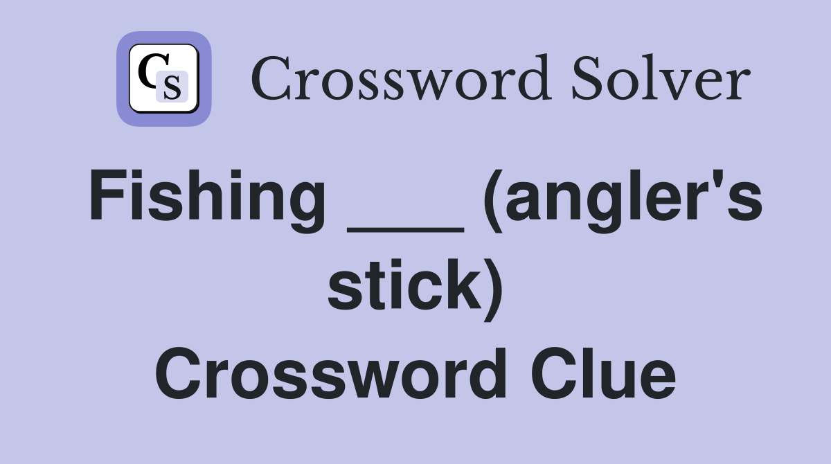 Fishing ___ (angler's stick) Crossword Clue
