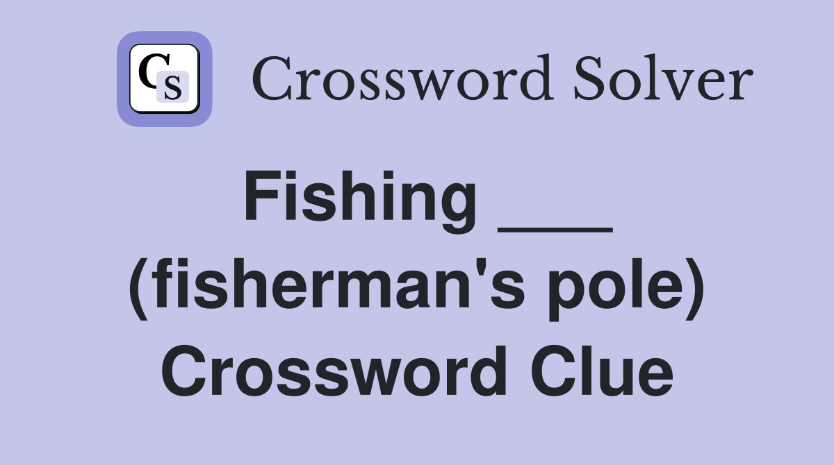Fishing ___ (fisherman's pole) Crossword Clue