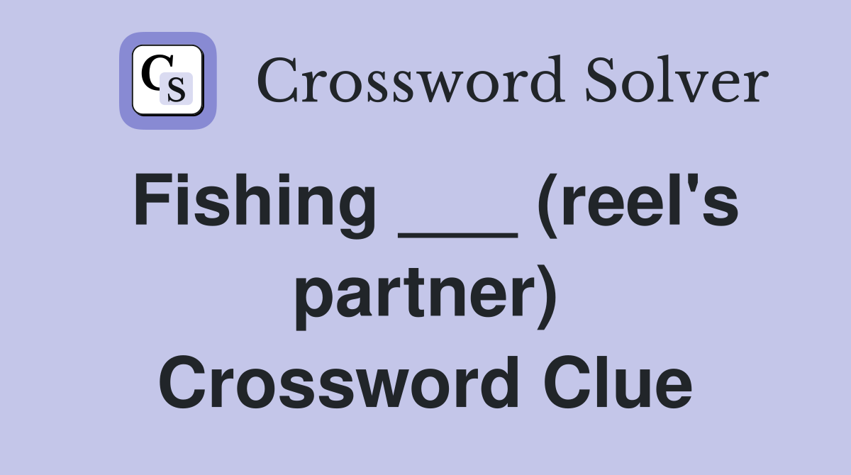 Fishing ___ (reel's partner) Crossword Clue