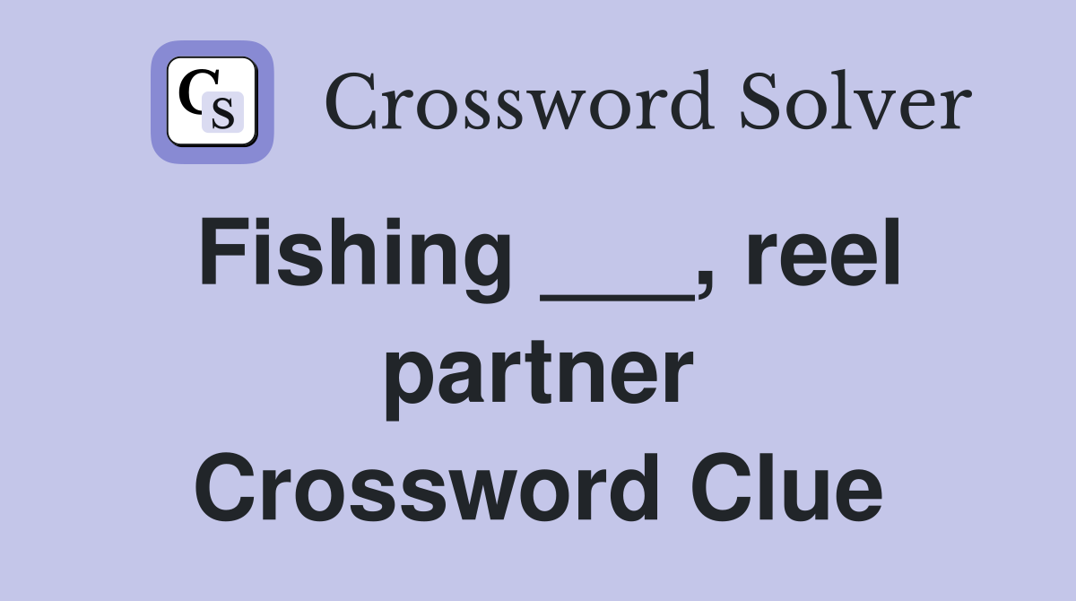 Fishing ___, reel partner Crossword Clue