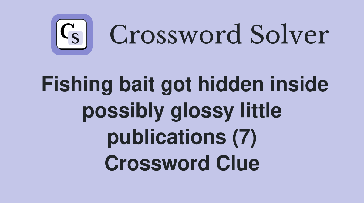 Fishing bait got hidden inside possibly glossy little publications (7) Crossword Clue