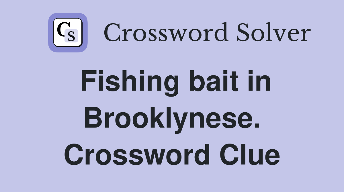 Fishing bait in Brooklynese. Crossword Clue