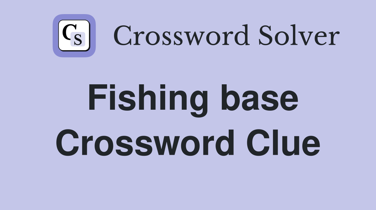 Fishing base Crossword Clue