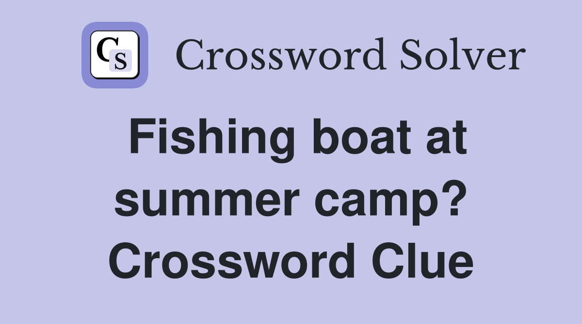 Fishing boat at summer camp? Crossword Clue