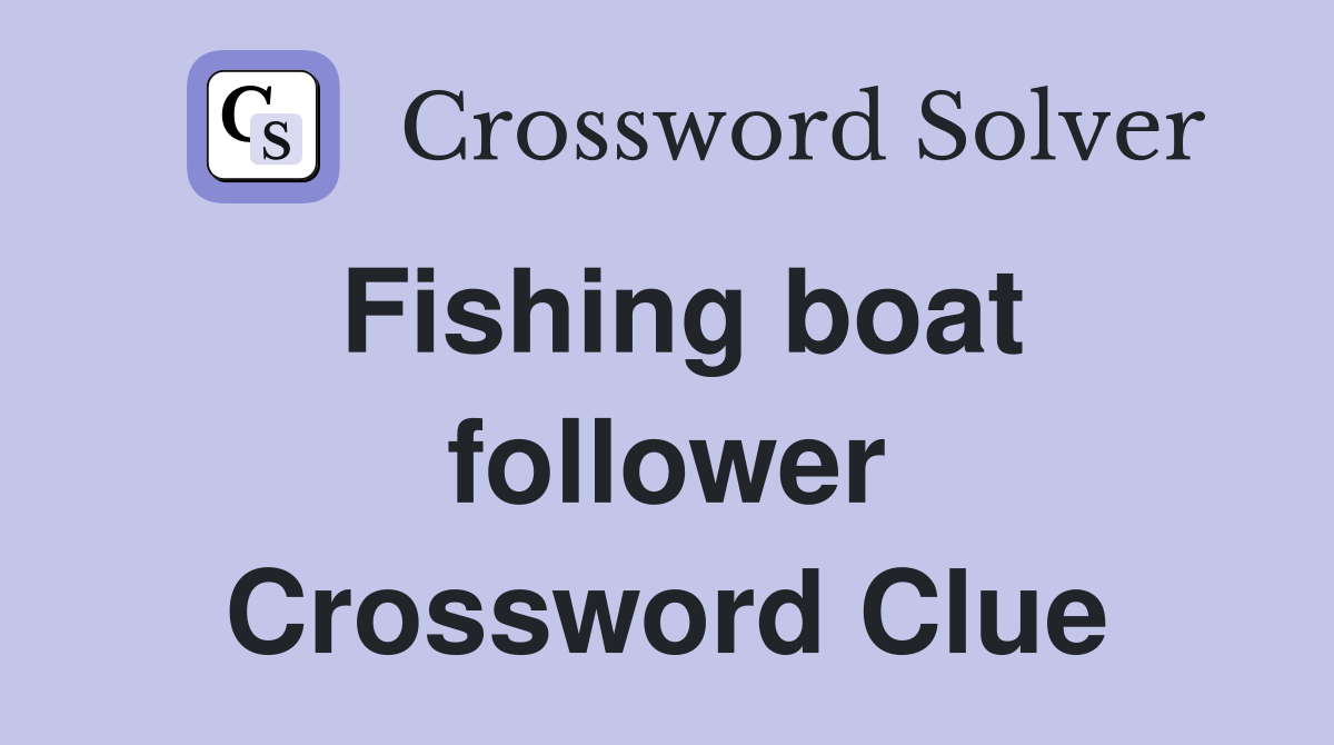 Fishing boat follower Crossword Clue