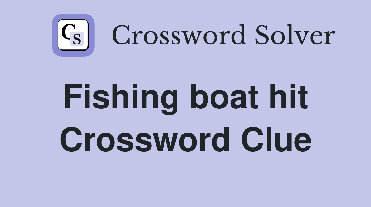 Fishing boat hit  Crossword Clue