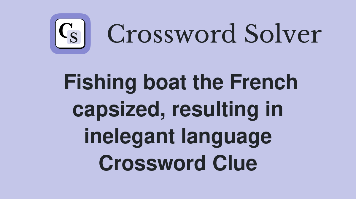 Fishing boat the French capsized, resulting in inelegant language Crossword Clue