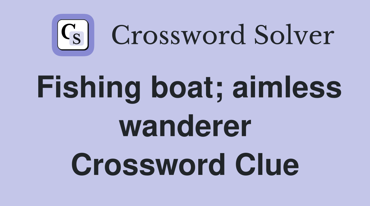Fishing boat; aimless wanderer Crossword Clue