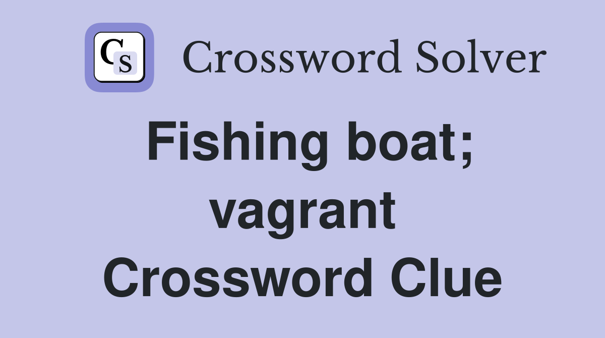 Fishing boat; vagrant Crossword Clue