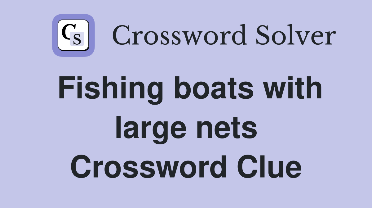 Fishing boats with large nets Crossword Clue