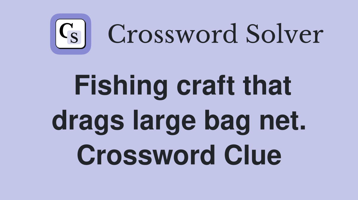 Fishing craft that drags large bag net. Crossword Clue