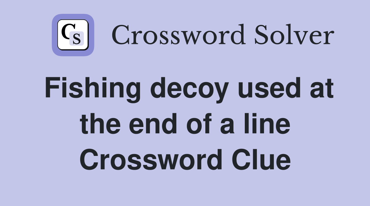 Fishing decoy used at the end of a line Crossword Clue