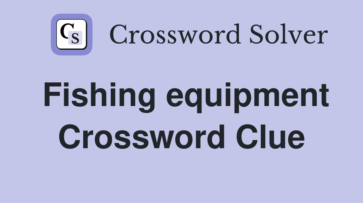 Fishing equipment Crossword Clue