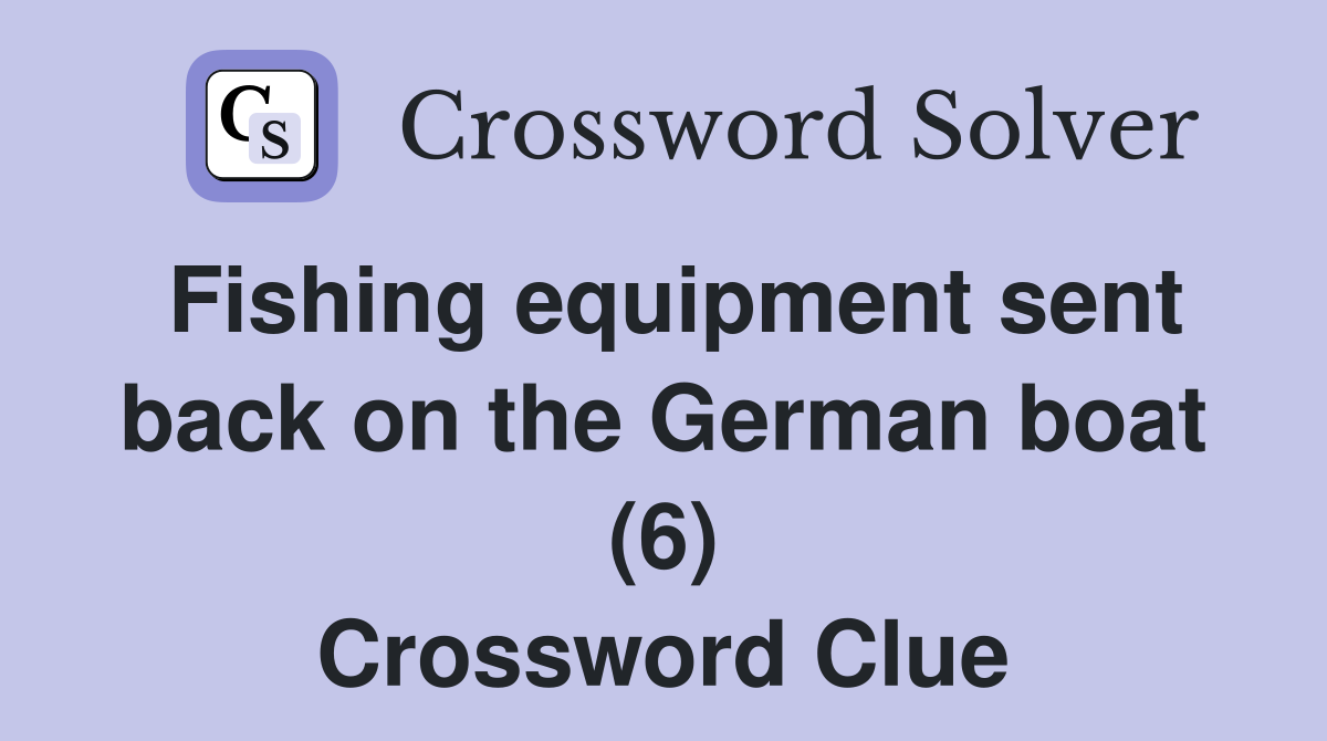 Fishing equipment sent back on the German boat (6) Crossword Clue