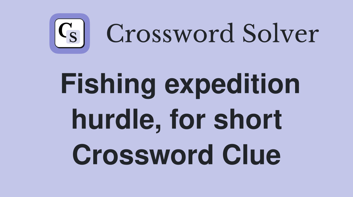 Fishing expedition hurdle, for short Crossword Clue