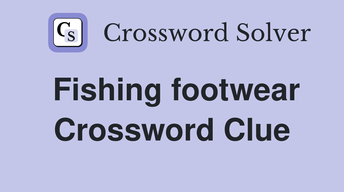 Fishing footwear Crossword Clue
