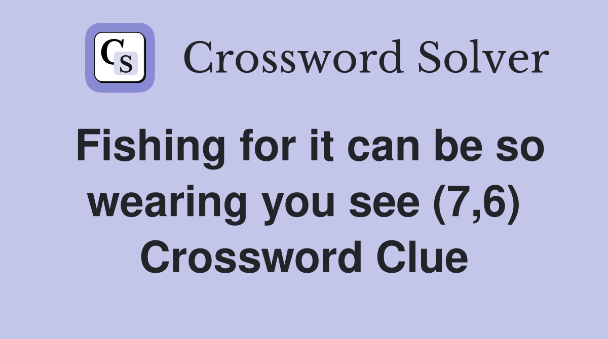 Fishing for it can be so wearing you see (7,6) Crossword Clue