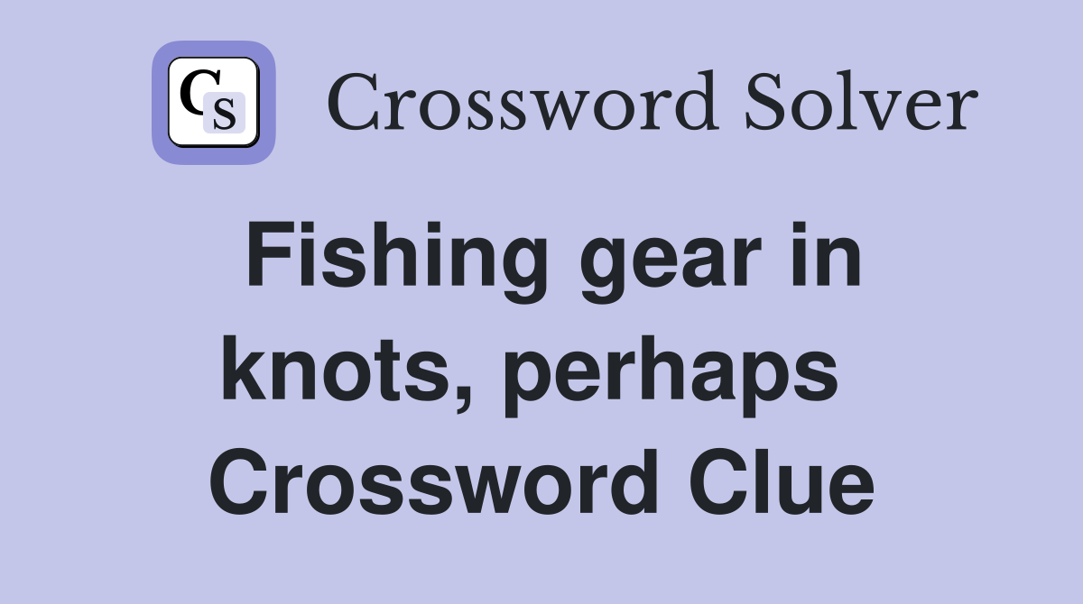 Fishing gear in knots, perhaps  Crossword Clue