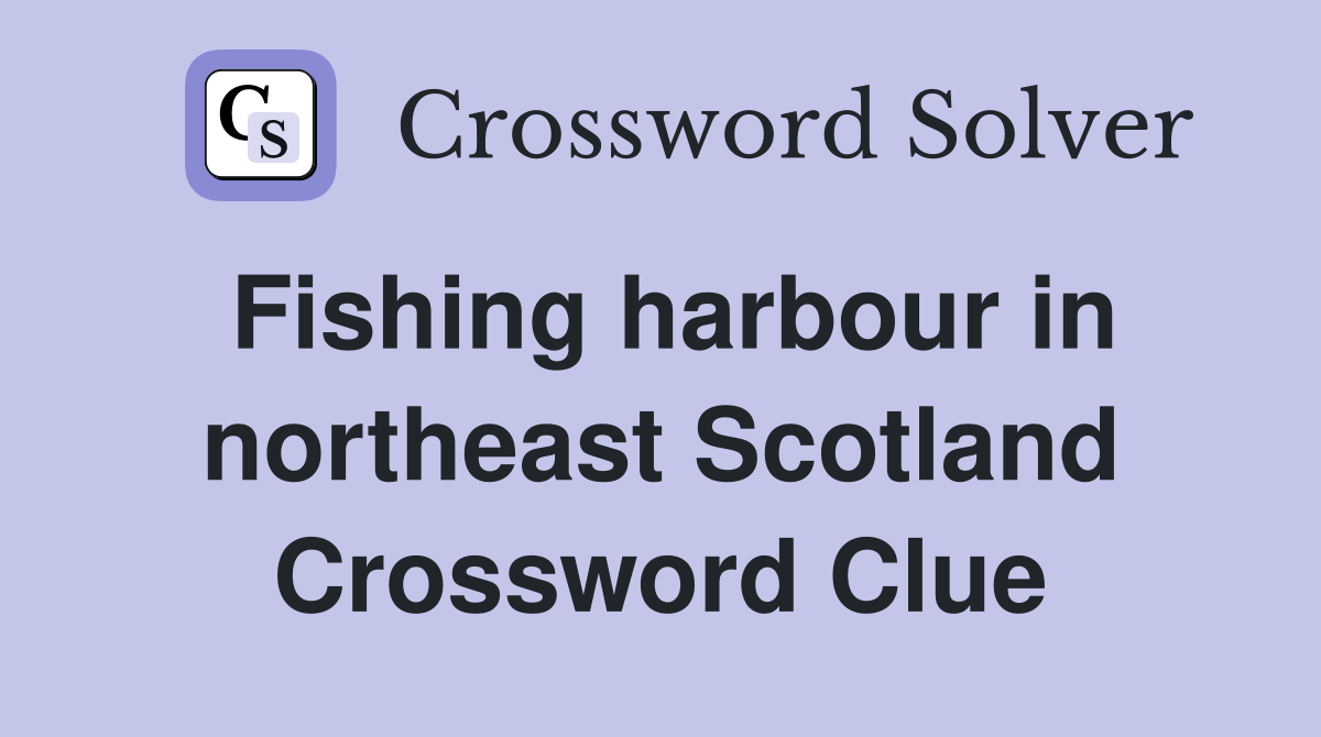 Fishing harbour in northeast Scotland Crossword Clue