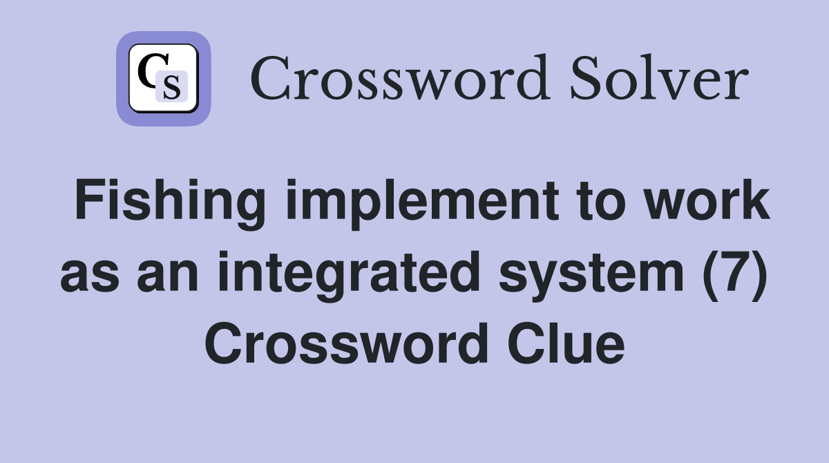 Fishing implement to work as an integrated system (7) Crossword Clue