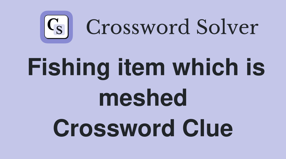 Fishing item which is meshed Crossword Clue