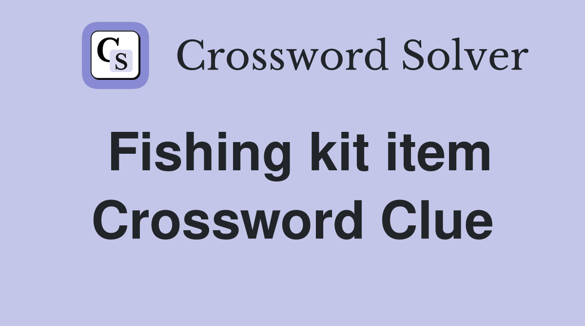Fishing kit item Crossword Clue