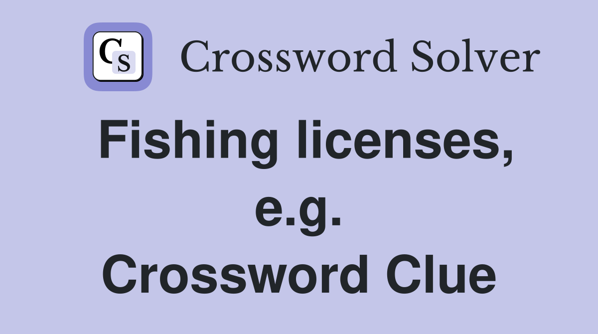 Fishing licenses, e.g. Crossword Clue