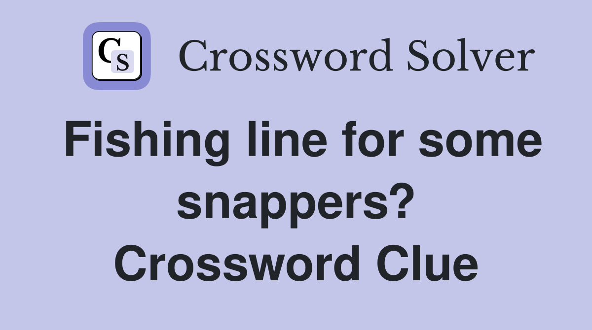 Fishing line for some snappers? Crossword Clue