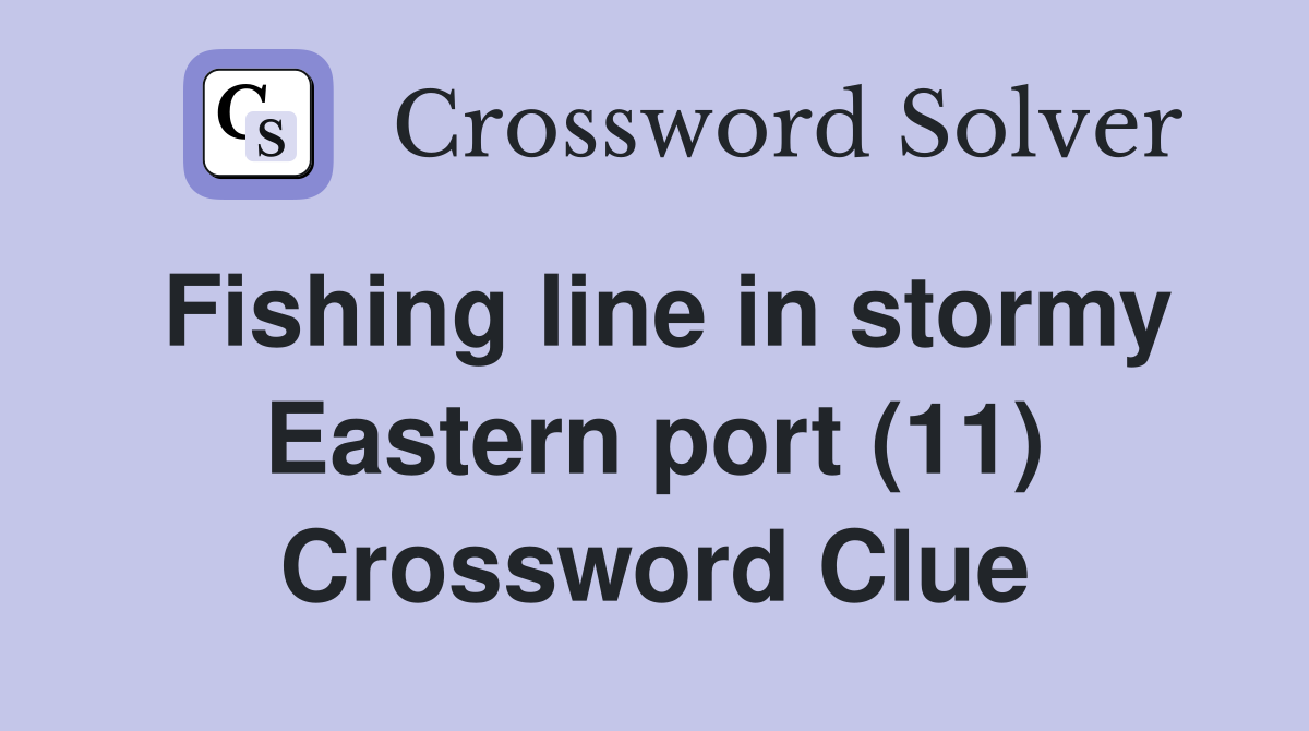 Fishing line in stormy Eastern port (11) Crossword Clue