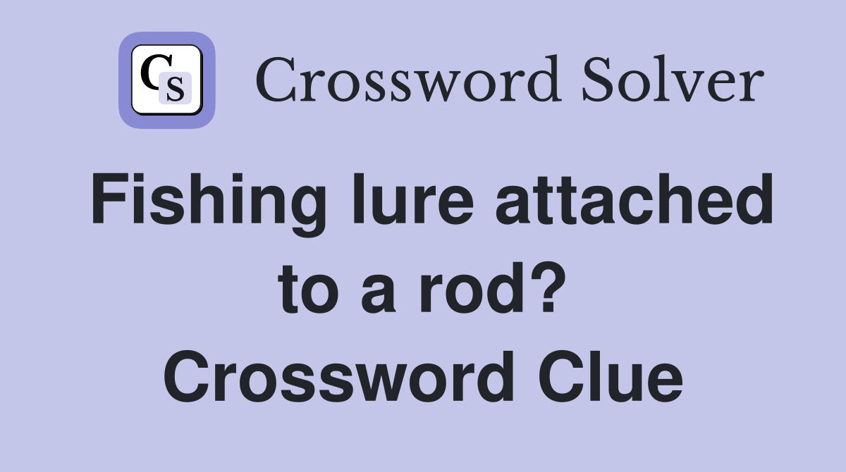 Fishing lure attached to a rod? Crossword Clue