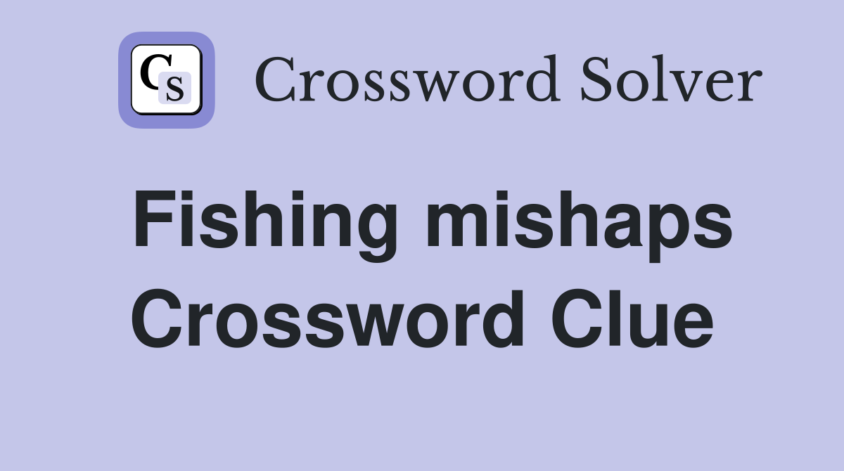 Fishing mishaps Crossword Clue