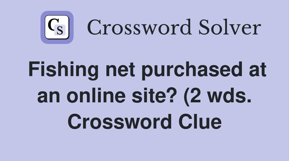 Fishing net purchased at an online site? (2 wds ) Crossword Clue Fishing net purchased at an online site? (2 wds ) Crossword Clue
