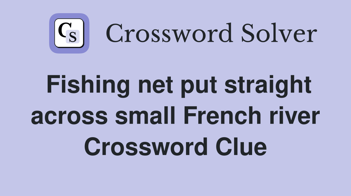 Fishing net put straight across small French river Crossword Clue