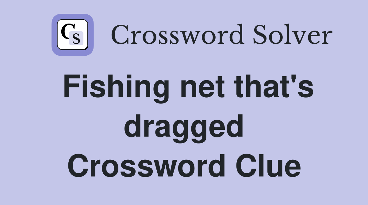 Fishing net that's dragged Crossword Clue