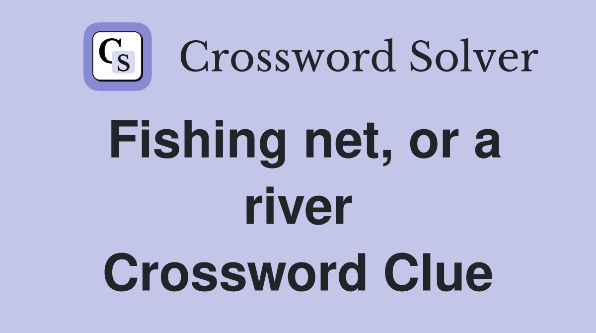 Fishing net, or a river Crossword Clue