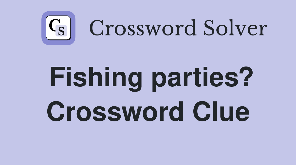 Fishing parties? Crossword Clue