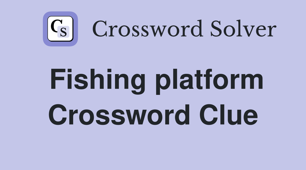 Fishing platform Crossword Clue