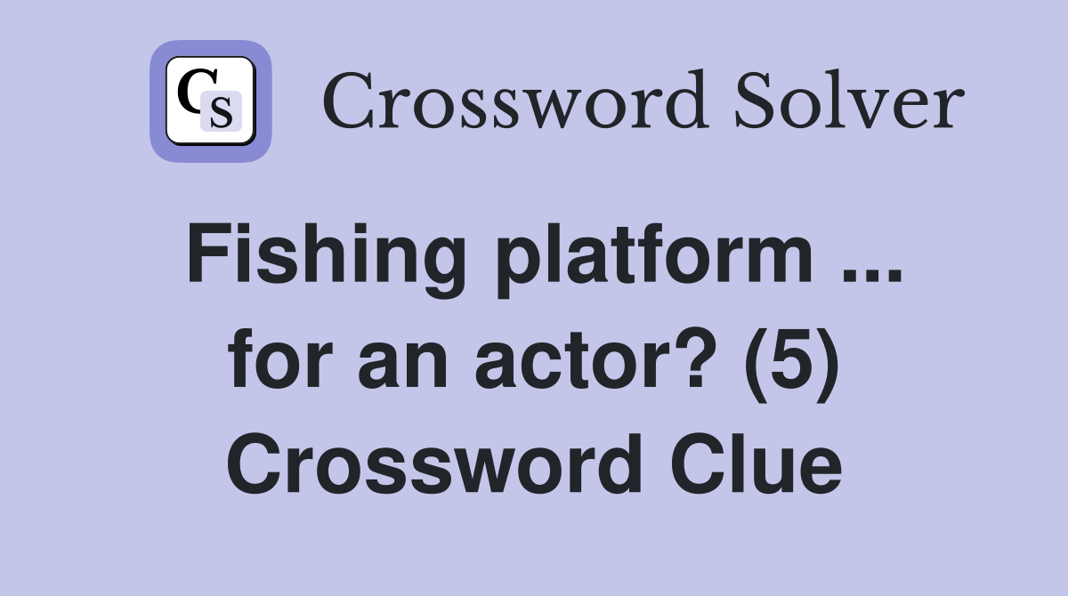 Fishing platform ... for an actor? (5) Crossword Clue