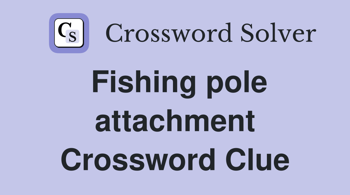 Fishing pole attachment Crossword Clue