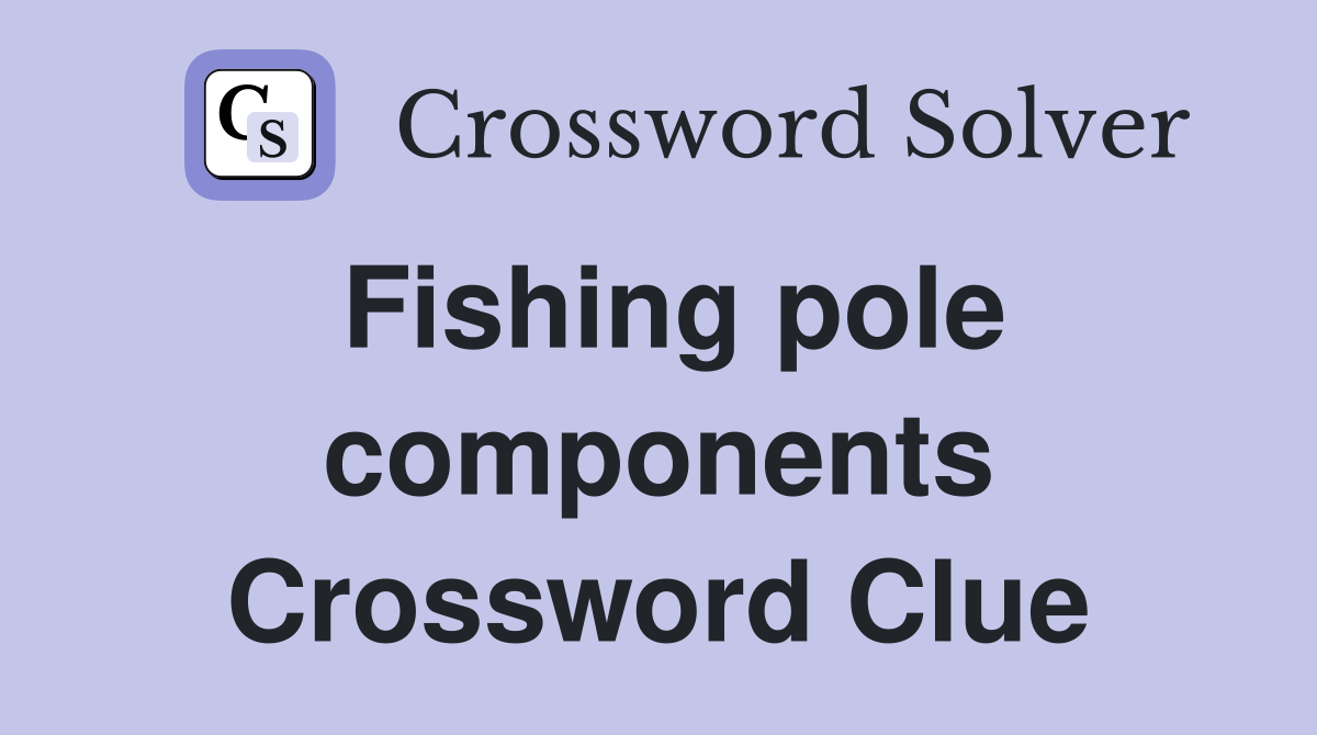 Fishing pole components Crossword Clue