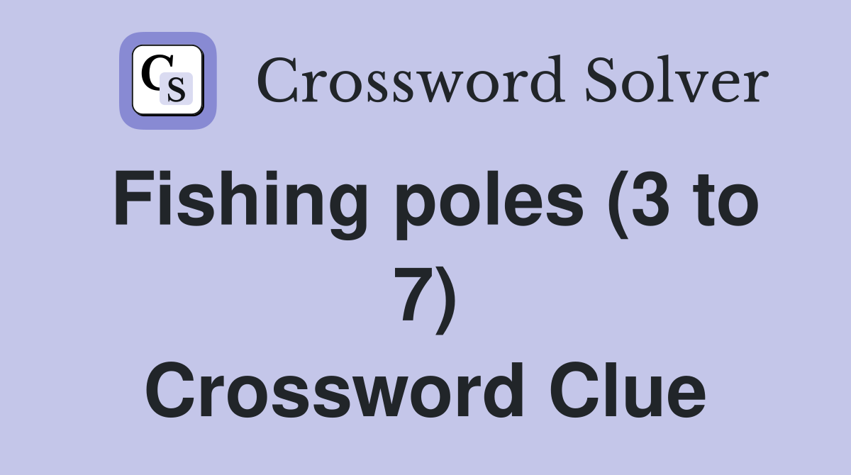 Fishing poles (3 to 7) Crossword Clue