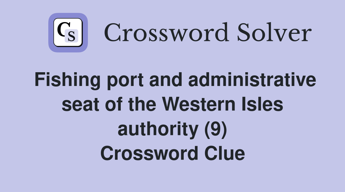 Fishing port and administrative seat of the Western Isles authority (9) Crossword Clue