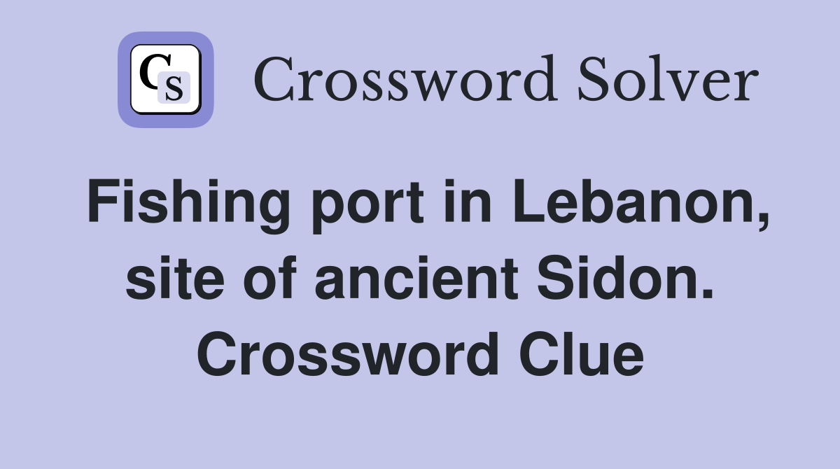 Fishing port in Lebanon, site of ancient Sidon. Crossword Clue