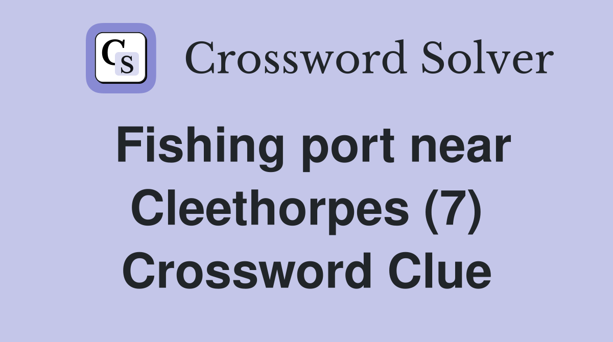 Fishing port near Cleethorpes (7) Crossword Clue
