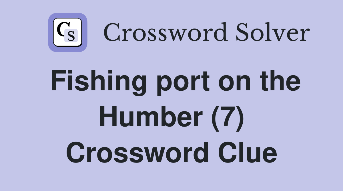 Fishing port on the Humber (7) Crossword Clue